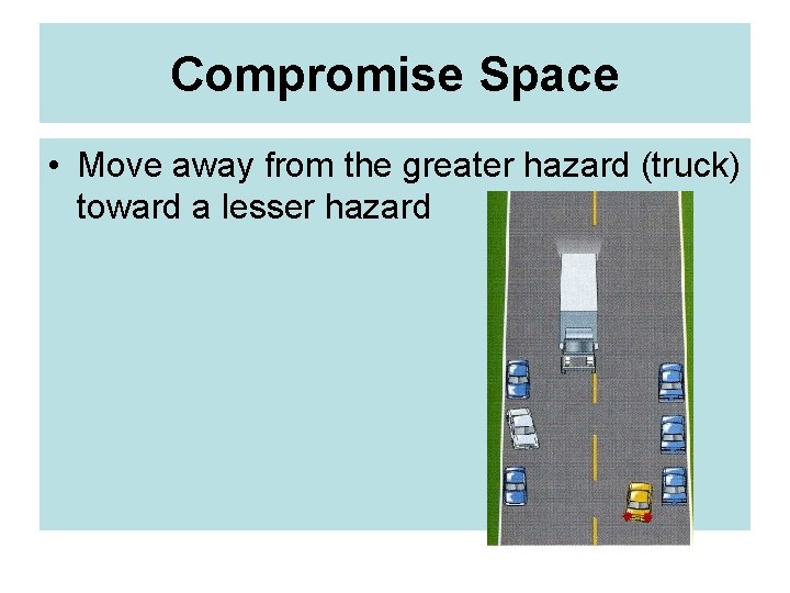 Compromise Space • Move away from the greater hazard (truck) toward a lesser hazard