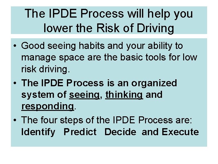 The IPDE Process will help you lower the Risk of Driving • Good seeing