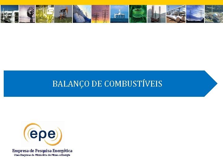 BALANÇO DE COMBUSTÍVEIS Empresa de Pesquisa Energética Uma Empresa do Ministério de Minas e