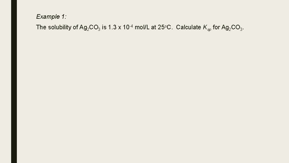 Example 1: The solubility of Ag 2 CO 3 is 1. 3 x 10