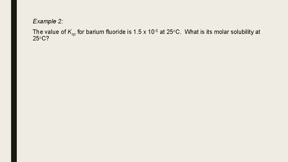 Example 2: The value of Ksp for barium fluoride is 1. 5 x 10