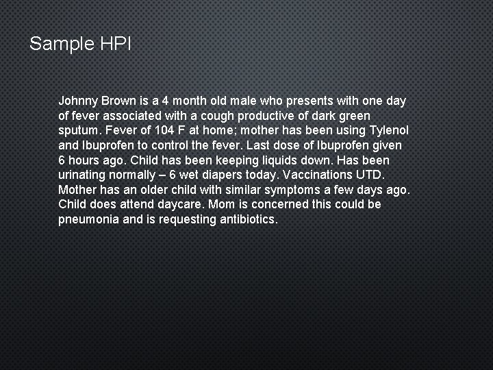 Sample HPI Johnny Brown is a 4 month old male who presents with one