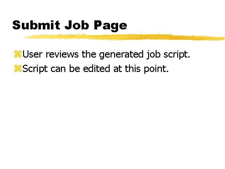 Submit Job Page z. User reviews the generated job script. z. Script can be