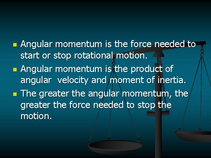 n n n Angular momentum is the force needed to start or stop rotational