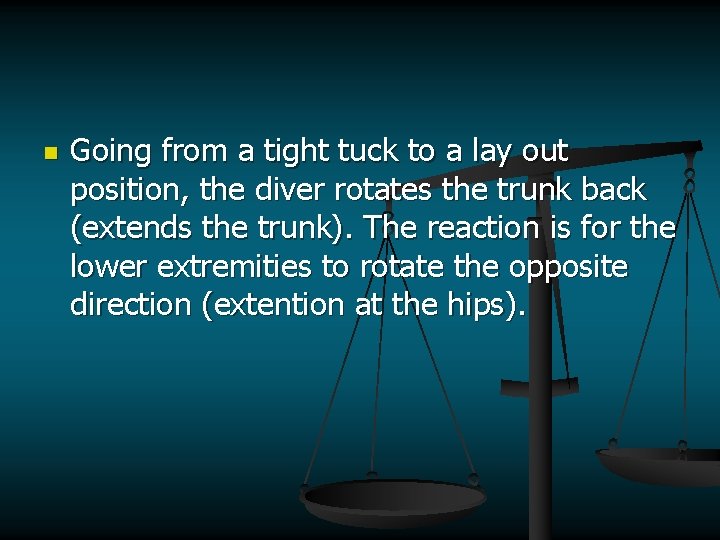 n Going from a tight tuck to a lay out position, the diver rotates