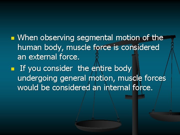 n n When observing segmental motion of the human body, muscle force is considered