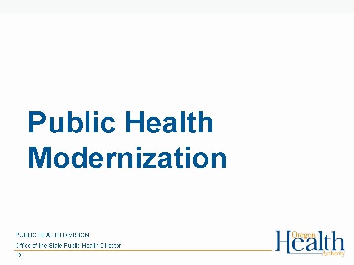 Public Health Modernization PUBLIC HEALTH DIVISION Office of the State Public Health Director 13