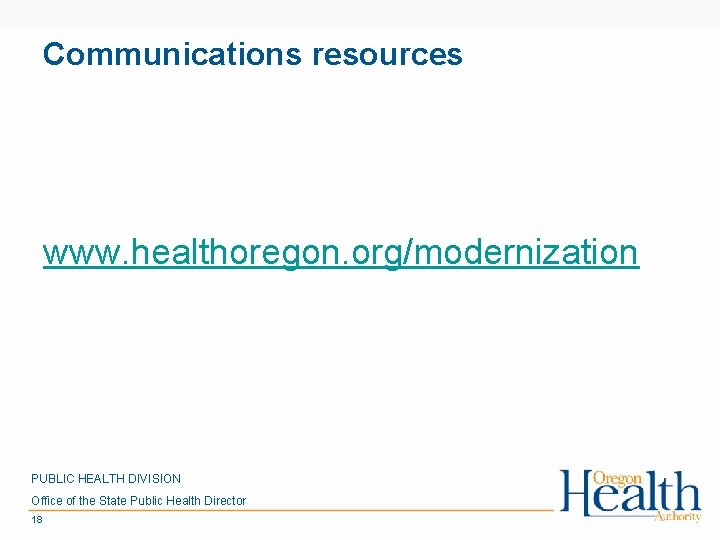 Communications resources www. healthoregon. org/modernization PUBLIC HEALTH DIVISION Office of the State Public Health