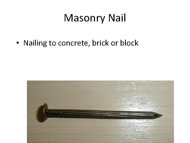 Masonry Nail • Nailing to concrete, brick or block 