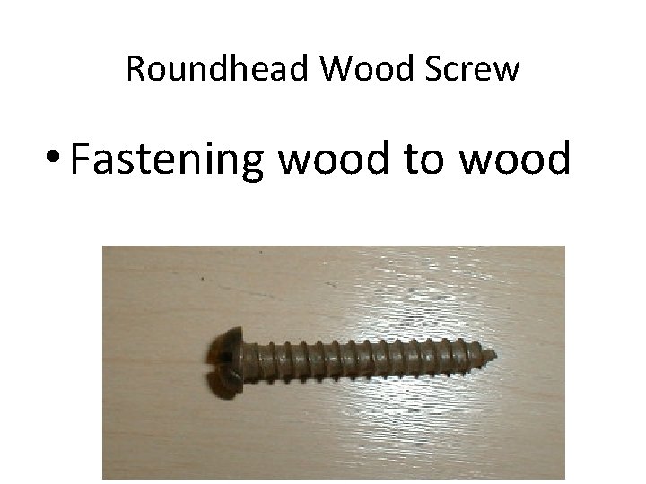 Roundhead Wood Screw • Fastening wood to wood 