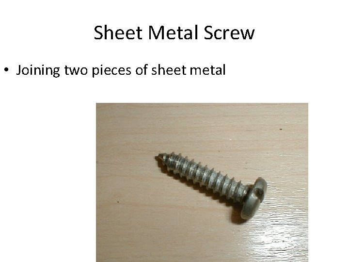 Sheet Metal Screw • Joining two pieces of sheet metal 