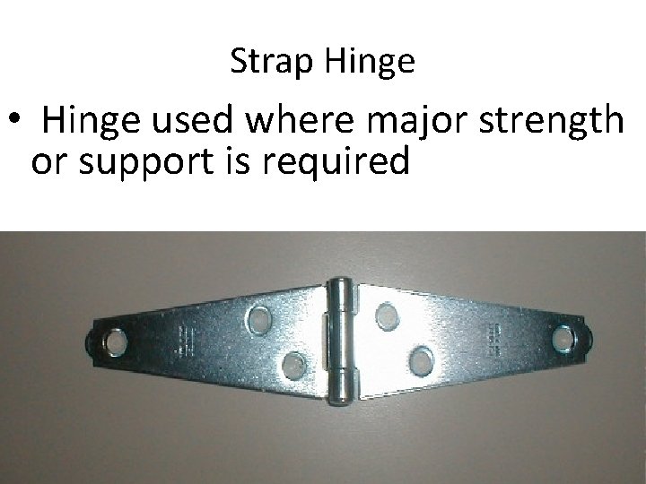 Strap Hinge • Hinge used where major strength or support is required 