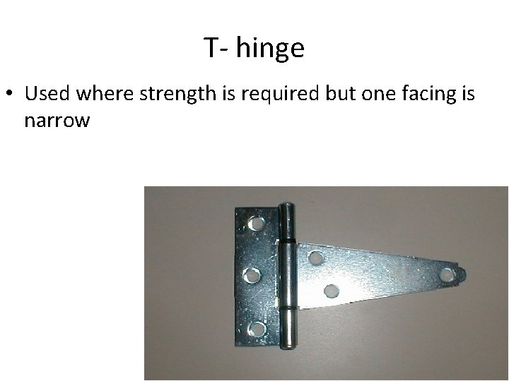 T- hinge • Used where strength is required but one facing is narrow 