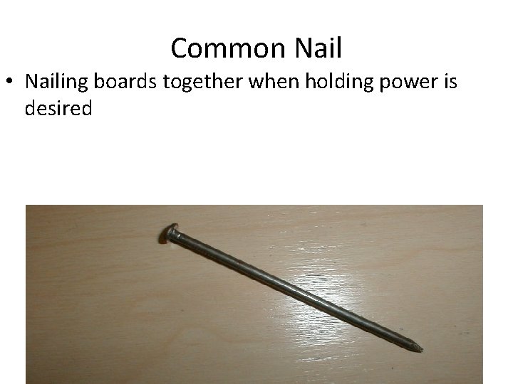 Common Nail • Nailing boards together when holding power is desired 