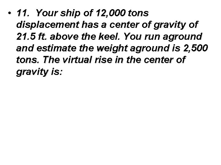  • 11. Your ship of 12, 000 tons displacement has a center of