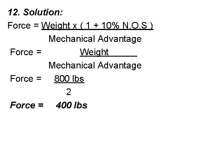 12. Solution: Force = Weight x ( 1 + 10% N. O. S )