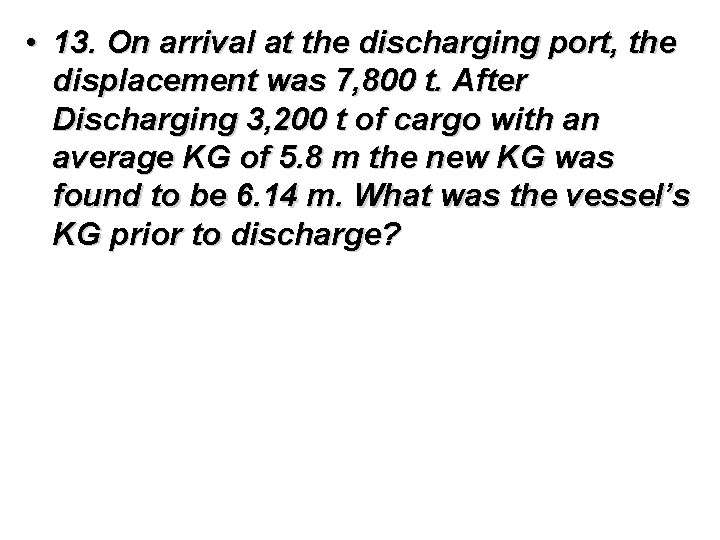  • 13. On arrival at the discharging port, the displacement was 7, 800