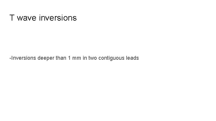 T wave inversions -Inversions deeper than 1 mm in two contiguous leads 