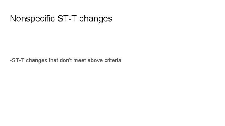 Nonspecific ST-T changes -ST-T changes that don’t meet above criteria 