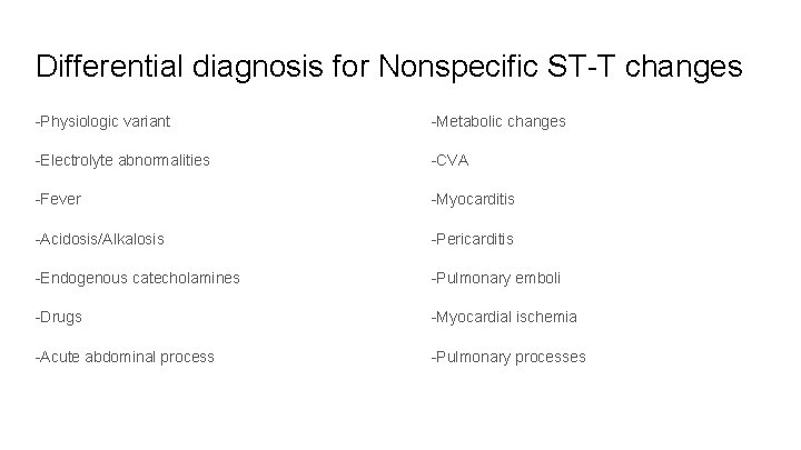 Differential diagnosis for Nonspecific ST-T changes -Physiologic variant -Metabolic changes -Electrolyte abnormalities -CVA -Fever