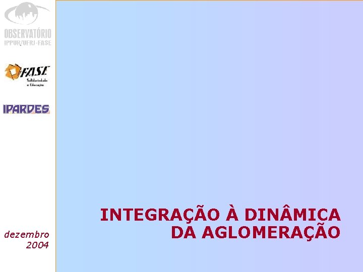 Análise das dezembro regiões 2004 metropolitanas do Brasil INTEGRAÇÃO À DIN MICA DA AGLOMERAÇÃO