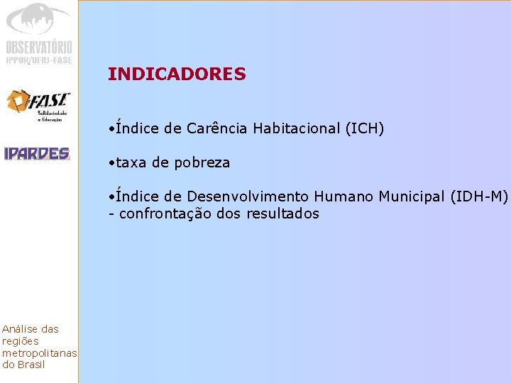 INDICADORES • Índice de Carência Habitacional (ICH) • taxa de pobreza • Índice de