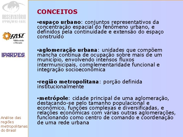 CONCEITOS ▪espaço urbano: conjuntos representativos da concentração espacial do fenômeno urbano, e definidos pela