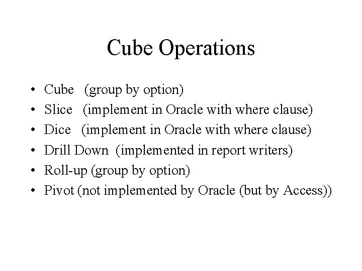 Cube Operations • • • Cube (group by option) Slice (implement in Oracle with