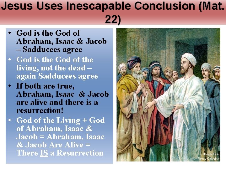 Jesus Uses Inescapable Conclusion (Mat. 22) • God is the God of Abraham, Isaac