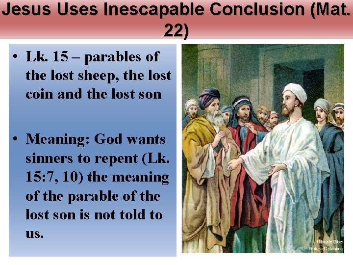 Jesus Uses Inescapable Conclusion (Mat. 22) • Lk. 15 – parables of the lost