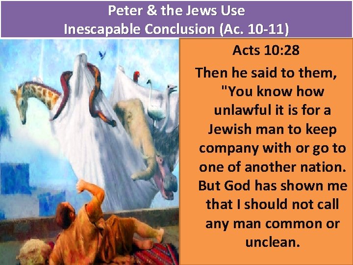 Peter & the Jews Use Inescapable Conclusion (Ac. 10 -11) Acts 10: 28 Then