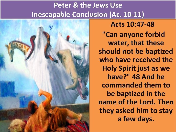 Peter & the Jews Use Inescapable Conclusion (Ac. 10 -11) Acts 10: 47 -48