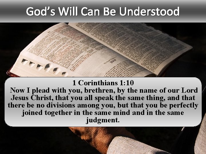 God’s Will Can Be Understood 1 Corinthians 1: 10 Now I plead with you,