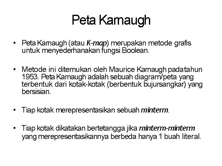 Peta Karnaugh • Peta Karnaugh (atau K-map) merupakan metode grafis untuk menyederhanakan fungsi Boolean.