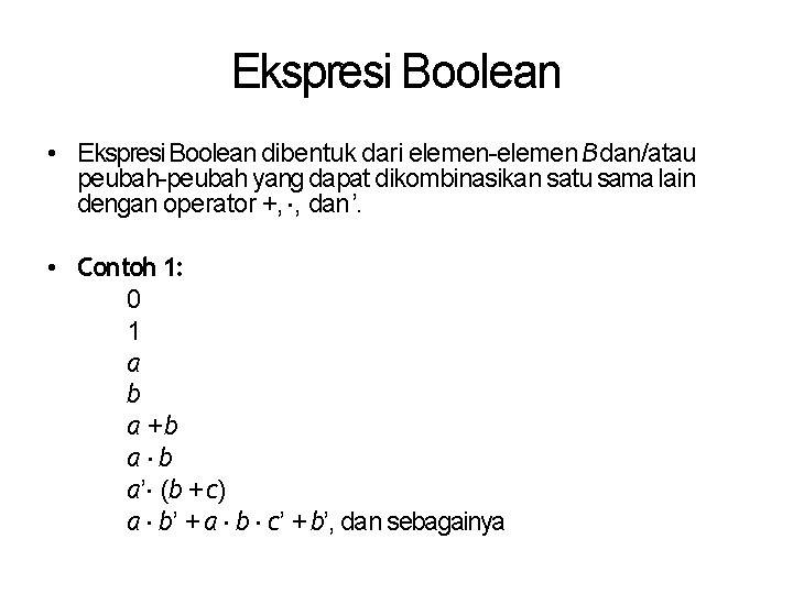 Ekspresi Boolean • Ekspresi Boolean dibentuk dari elemen-elemen B dan/atau peubah-peubah yang dapat dikombinasikan