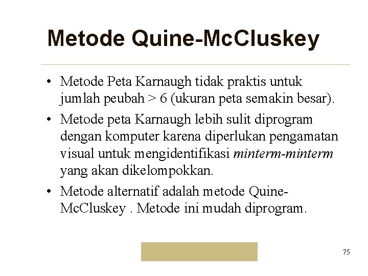 Metode Quine-Mc. Cluskey • Metode Peta Karnaugh tidak praktis untuk jumlah peubah > 6