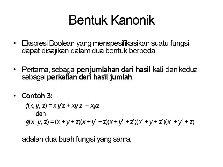 Bentuk Kanonik • Ekspresi Boolean yang menspesifikasikan suatu fungsi dapat disajikan dalam dua bentuk