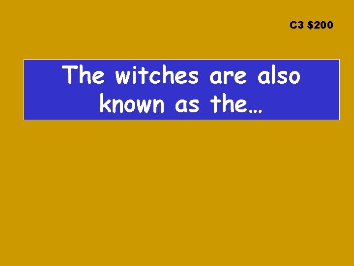 C 3 $200 The witches are also known as the… 