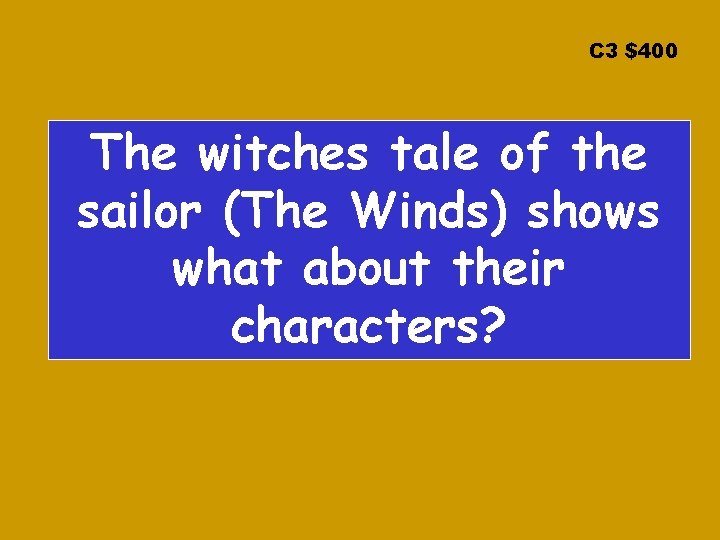 C 3 $400 The witches tale of the sailor (The Winds) shows what about