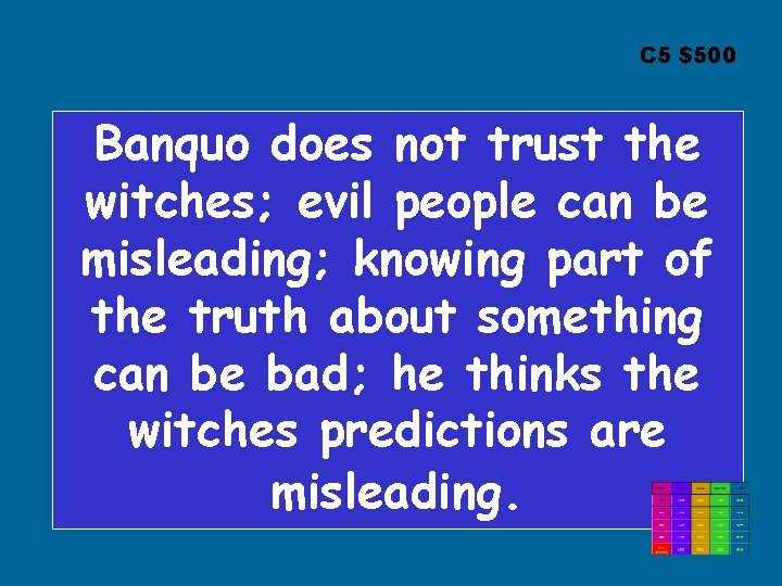C 5 $500 Banquo does not trust the witches; evil people can be misleading;