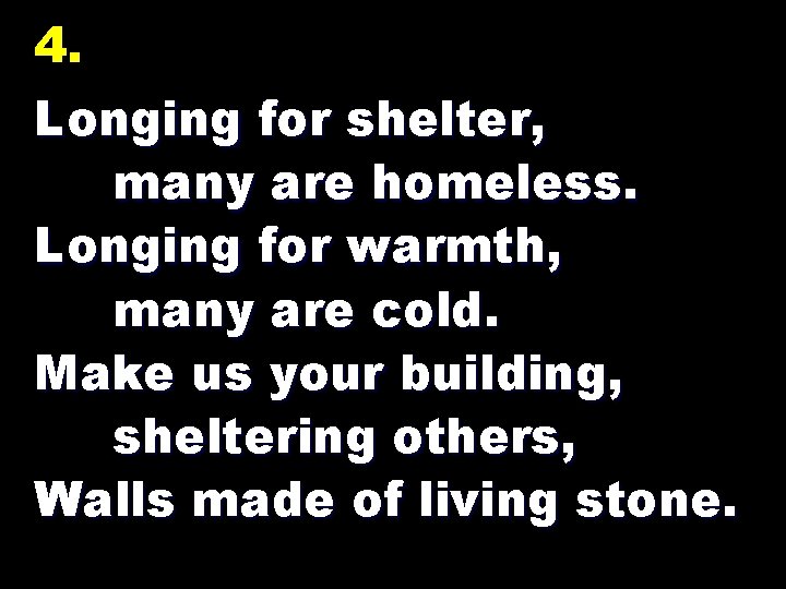4. Longing for shelter, many are homeless. Longing for warmth, many are cold. Make