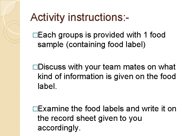 Activity instructions: �Each groups is provided with 1 food sample (containing food label) �Discuss