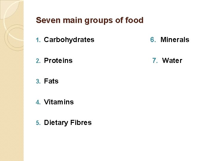 Seven main groups of food 1. Carbohydrates 6. Minerals 2. Proteins 7. Water 3.