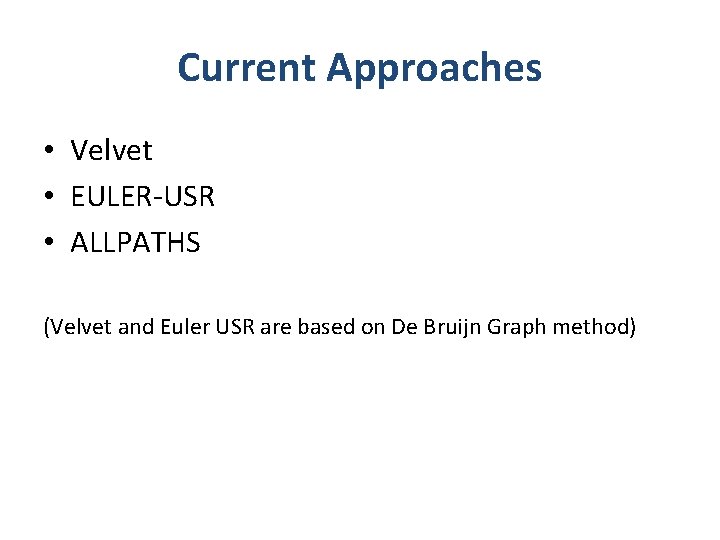 Current Approaches • Velvet • EULER-USR • ALLPATHS (Velvet and Euler USR are based