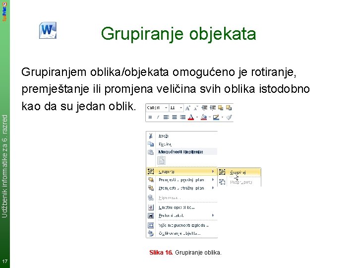 Grupiranje objekata Udžbenik informatike za 6. razred Grupiranjem oblika/objekata omogućeno je rotiranje, premještanje ili