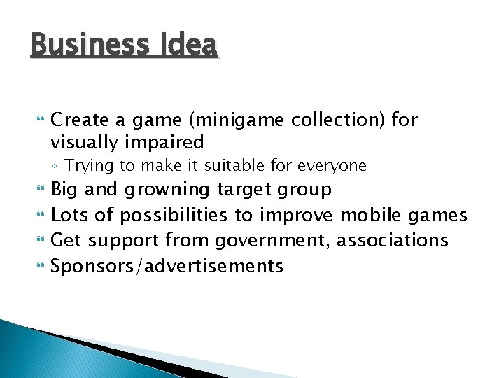 Business Idea Create a game (minigame collection) for visually impaired ◦ Trying to make