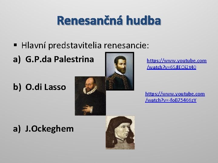 Renesančná hudba § Hlavní predstavitelia renesancie: a) G. P. da Palestrina https: //www. youtube.