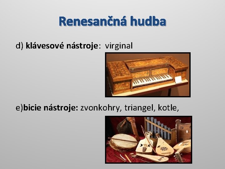 Renesančná hudba d) klávesové nástroje: virginal e)bicie nástroje: zvonkohry, triangel, kotle, 