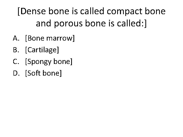 [Dense bone is called compact bone and porous bone is called: ] A. B.