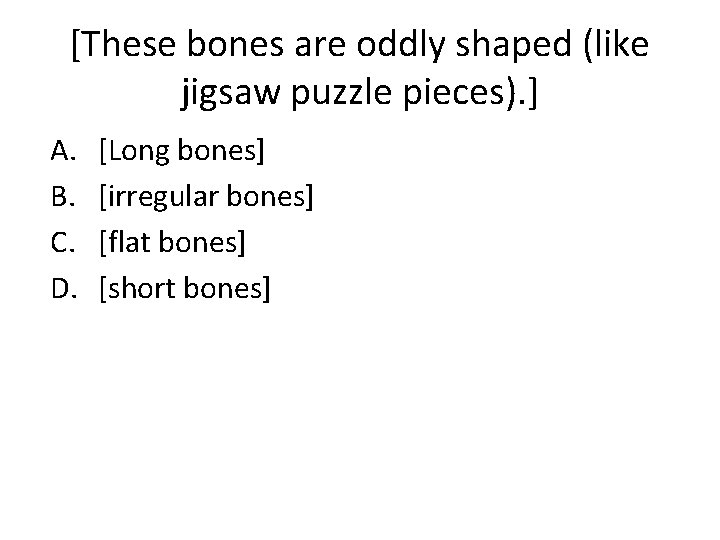 [These bones are oddly shaped (like jigsaw puzzle pieces). ] A. B. C. D.